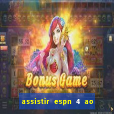 assistir espn 4 ao vivo gratis